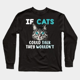 If Cats Could Talk They Wouldn't Long Sleeve T-Shirt